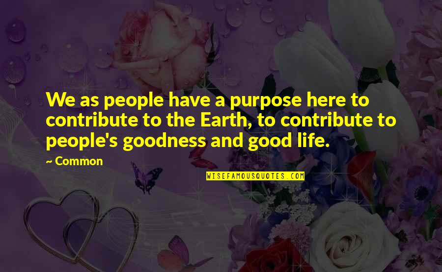 Life Goodness Quotes By Common: We as people have a purpose here to Life Goodness Quotes By Common: We as people have a purpose here to