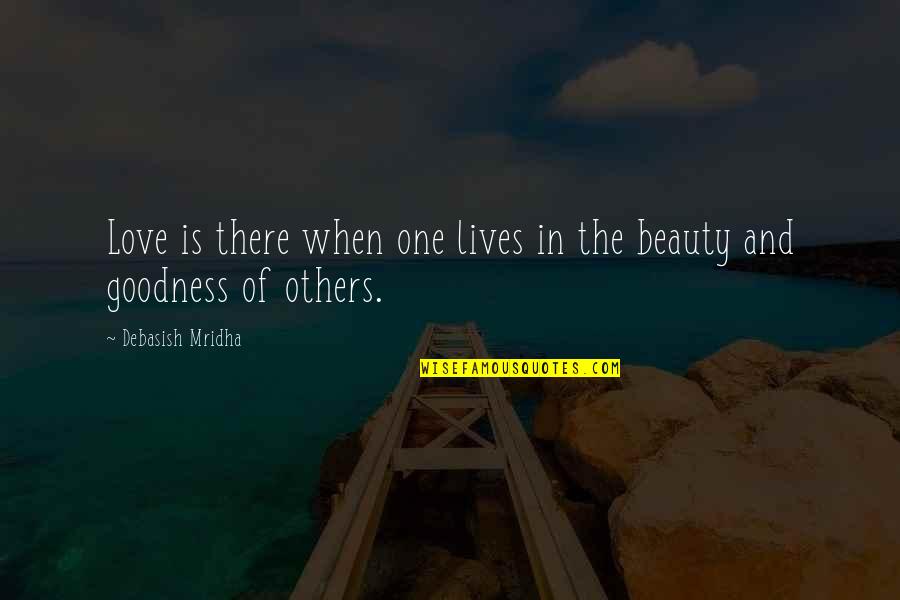 Life Goodness Quotes By Debasish Mridha: Love is there when one lives in the Life Goodness Quotes By Debasish Mridha: Love is there when one lives in the