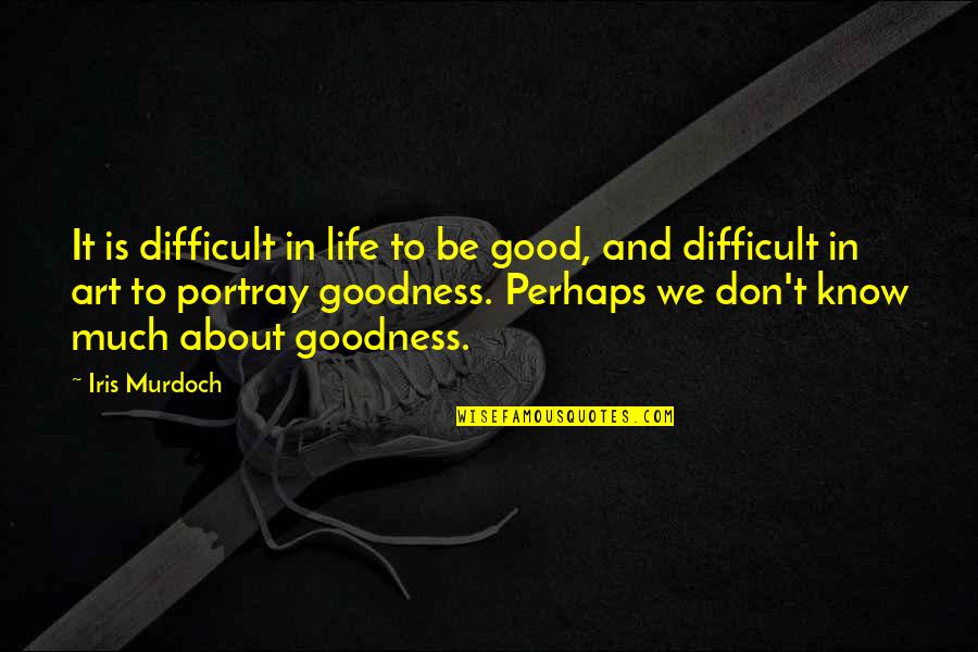 Life Goodness Quotes By Iris Murdoch: It is difficult in life to be good, Life Goodness Quotes By Iris Murdoch: It is difficult in life to be good,