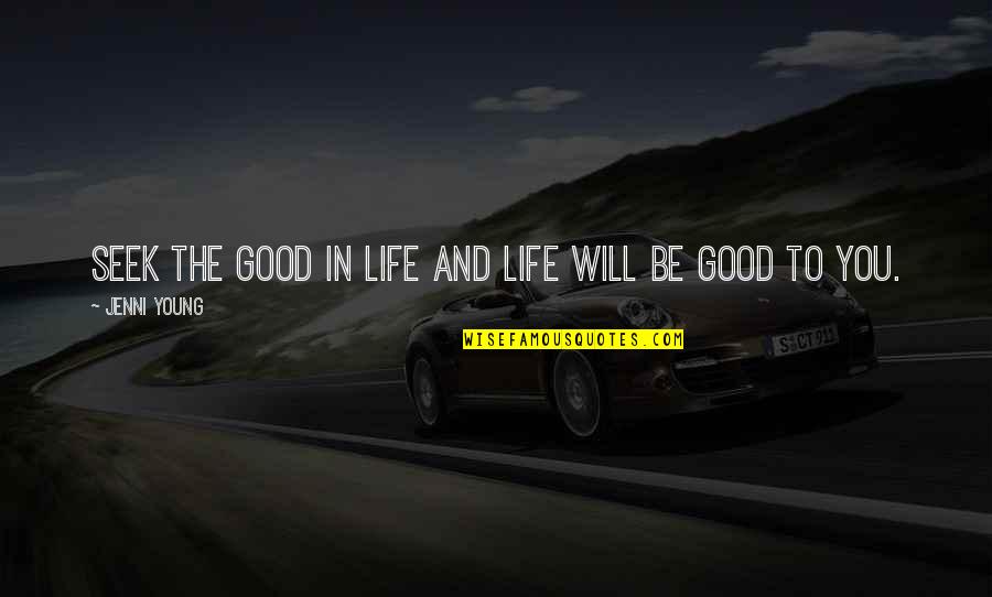 Life Goodness Quotes By Jenni Young: Seek the good in life and life will Life Goodness Quotes By Jenni Young: Seek the good in life and life will