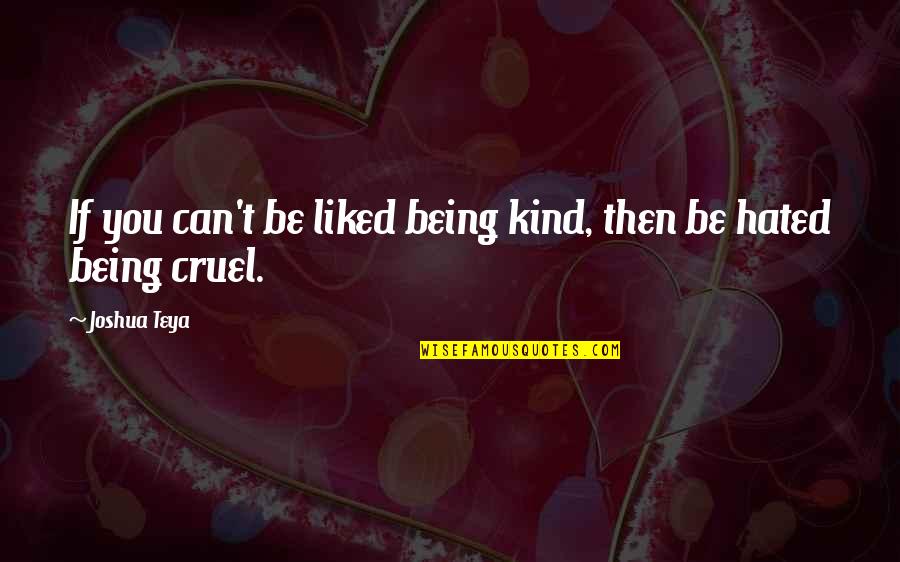 Life Goodness Quotes By Joshua Teya: If you can't be liked being kind, then
