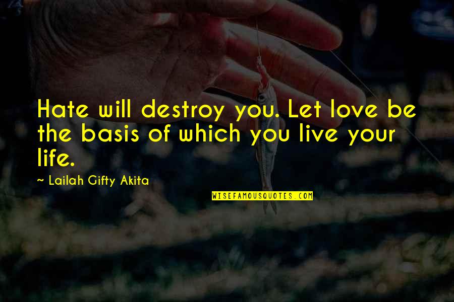 Life Goodness Quotes By Lailah Gifty Akita: Hate will destroy you. Let love be the Life Goodness Quotes By Lailah Gifty Akita: Hate will destroy you. Let love be the