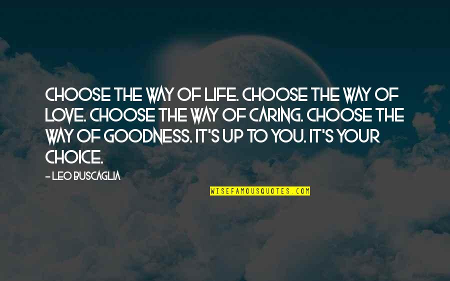 Life Goodness Quotes By Leo Buscaglia: Choose the way of life. Choose the way Life Goodness Quotes By Leo Buscaglia: Choose the way of life. Choose the way