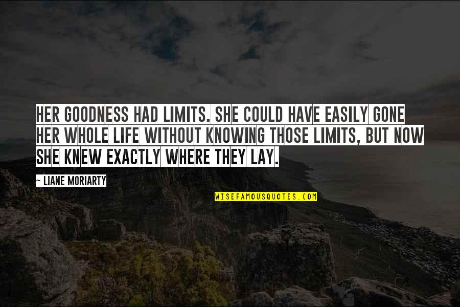 Life Goodness Quotes By Liane Moriarty: Her goodness had limits. She could have easily Life Goodness Quotes By Liane Moriarty: Her goodness had limits. She could have easily