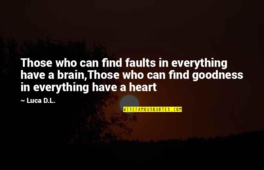 Life Goodness Quotes By Luca D.L.: Those who can find faults in everything have Life Goodness Quotes By Luca D.L.: Those who can find faults in everything have