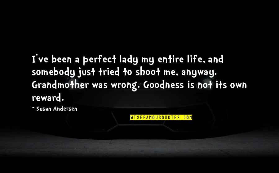 Life Goodness Quotes By Susan Andersen: I've been a perfect lady my entire life, Life Goodness Quotes By Susan Andersen: I've been a perfect lady my entire life,
