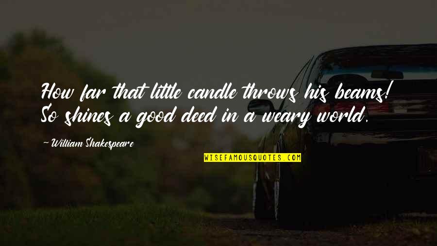 Life Goodness Quotes By William Shakespeare: How far that little candle throws his beams! Life Goodness Quotes By William Shakespeare: How far that little candle throws his beams!