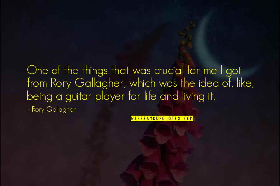 Life Got Me Like Quotes By Rory Gallagher: One of the things that was crucial for Life Got Me Like Quotes By Rory Gallagher: One of the things that was crucial for