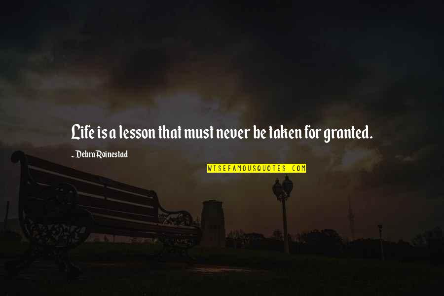 Life Granted Quotes By Debra Roinestad: Life is a lesson that must never be