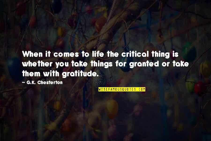 Life Granted Quotes By G.K. Chesterton: When it comes to life the critical thing