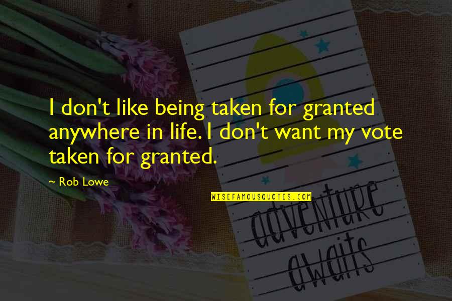 Life Granted Quotes By Rob Lowe: I don't like being taken for granted anywhere