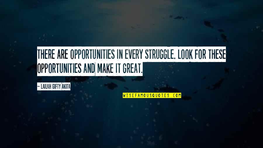Life Great Quotes By Lailah Gifty Akita: There are opportunities in every struggle. Look for