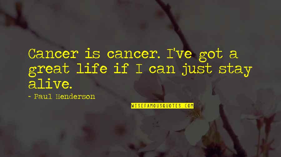 Life Great Quotes By Paul Henderson: Cancer is cancer. I've got a great life