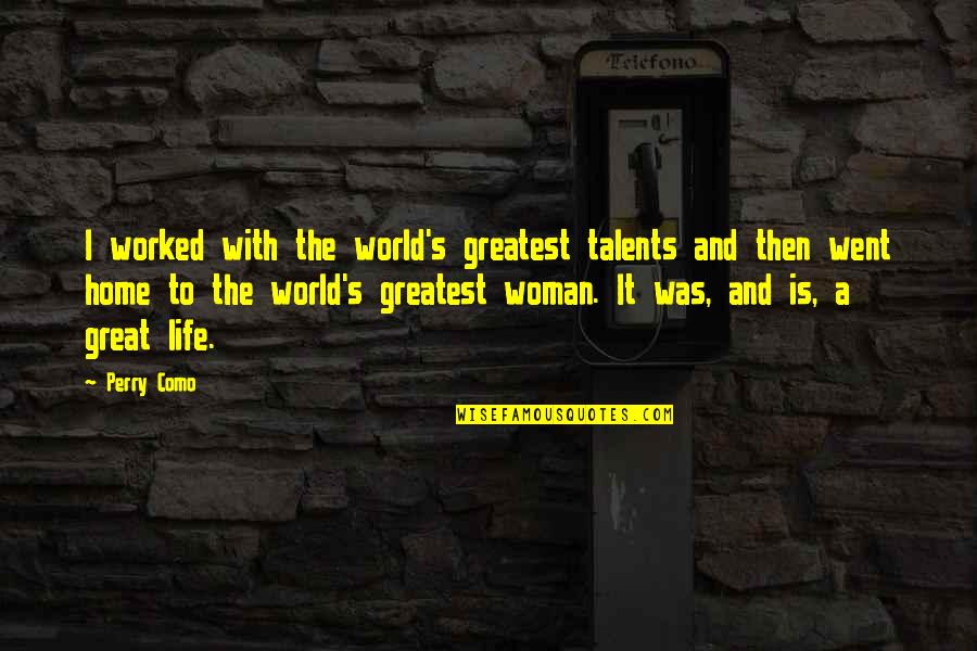 Life Great Quotes By Perry Como: I worked with the world's greatest talents and