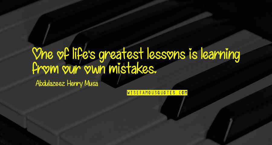 Life Greatest Lessons Quotes By Abdulazeez Henry Musa: One of life's greatest lessons is learning from Life Greatest Lessons Quotes By Abdulazeez Henry Musa: One of life's greatest lessons is learning from