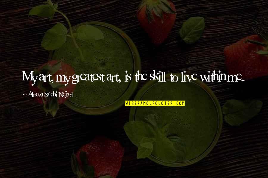 Life Greatest Quotes By Alireza Salehi Nejad: My art, my greatest art, is the skill