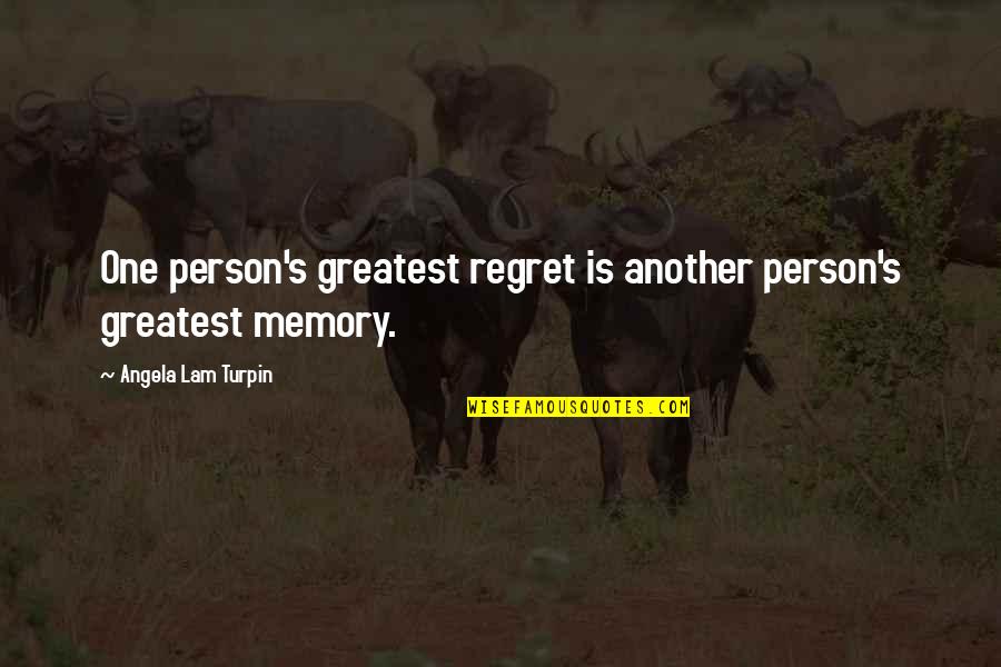 Life Greatest Quotes By Angela Lam Turpin: One person's greatest regret is another person's greatest