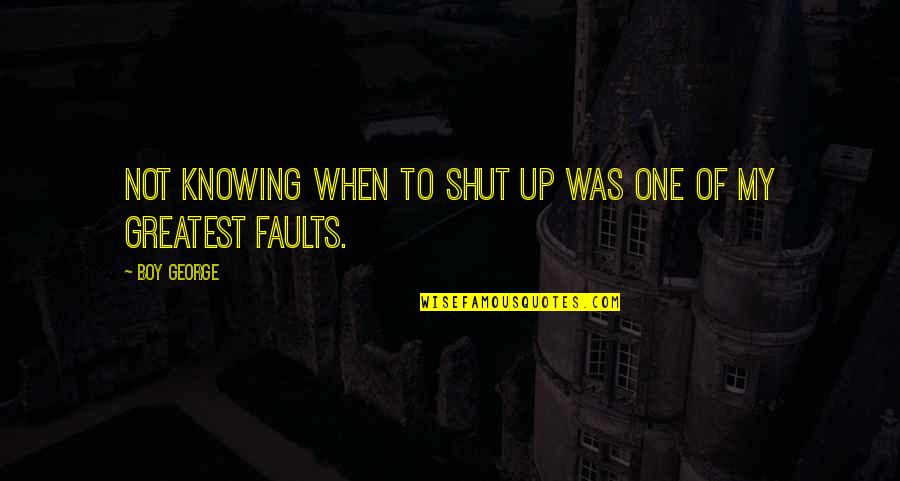 Life Greatest Quotes By Boy George: Not knowing when to shut up was one