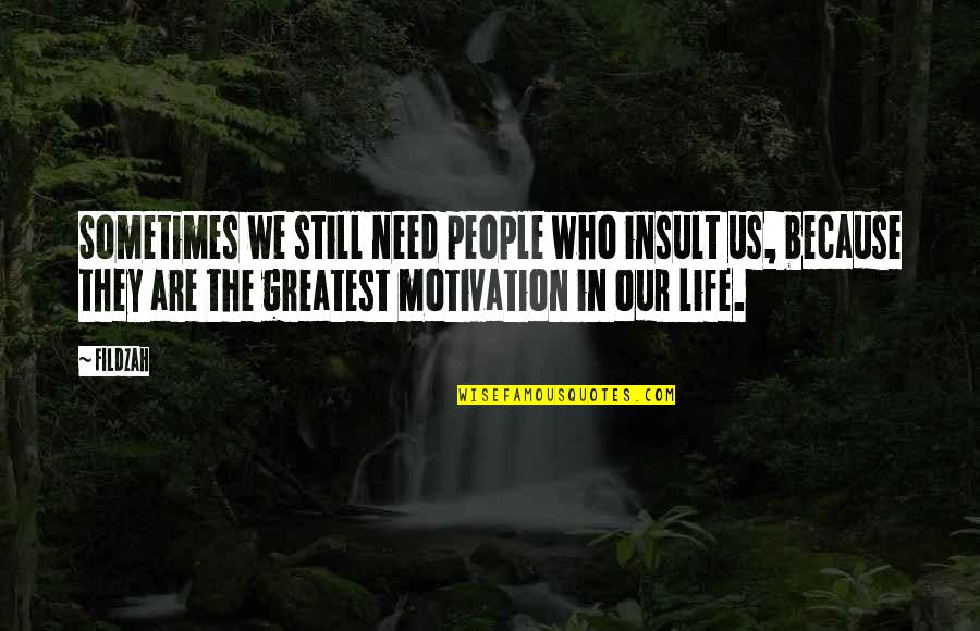Life Greatest Quotes By Fildzah: Sometimes we still need people who insult us,