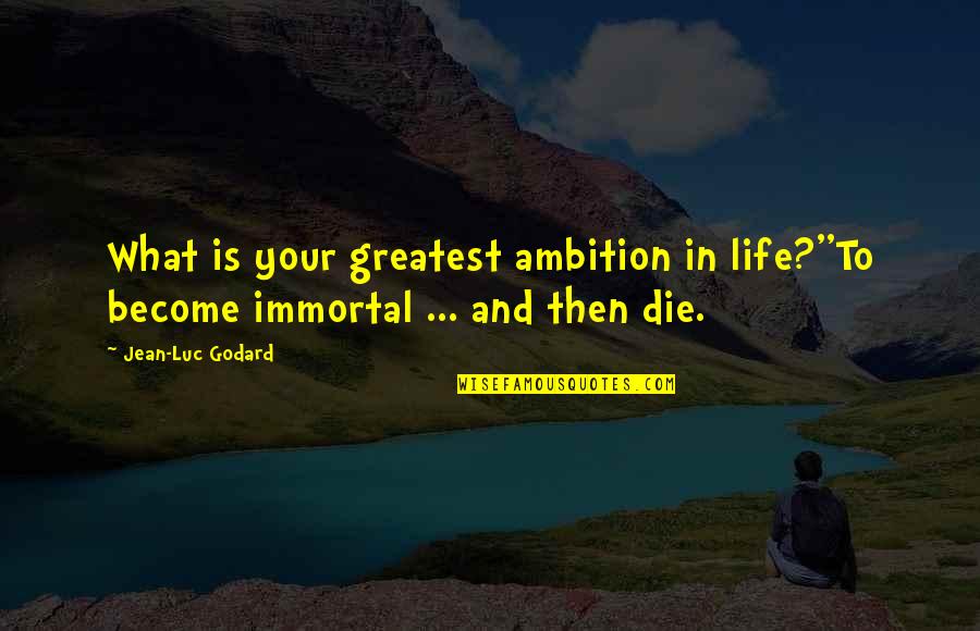 Life Greatest Quotes By Jean-Luc Godard: What is your greatest ambition in life?''To become