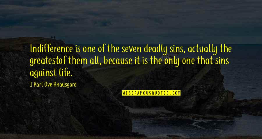 Life Greatest Quotes By Karl Ove Knausgard: Indifference is one of the seven deadly sins,