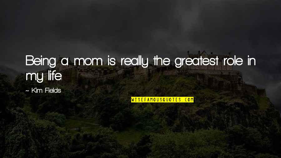 Life Greatest Quotes By Kim Fields: Being a mom is really the greatest role