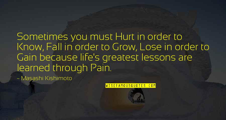 Life Greatest Quotes By Masashi Kishimoto: Sometimes you must Hurt in order to Know,