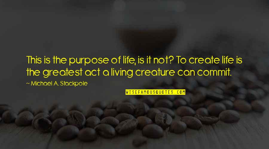 Life Greatest Quotes By Michael A. Stackpole: This is the purpose of life, is it