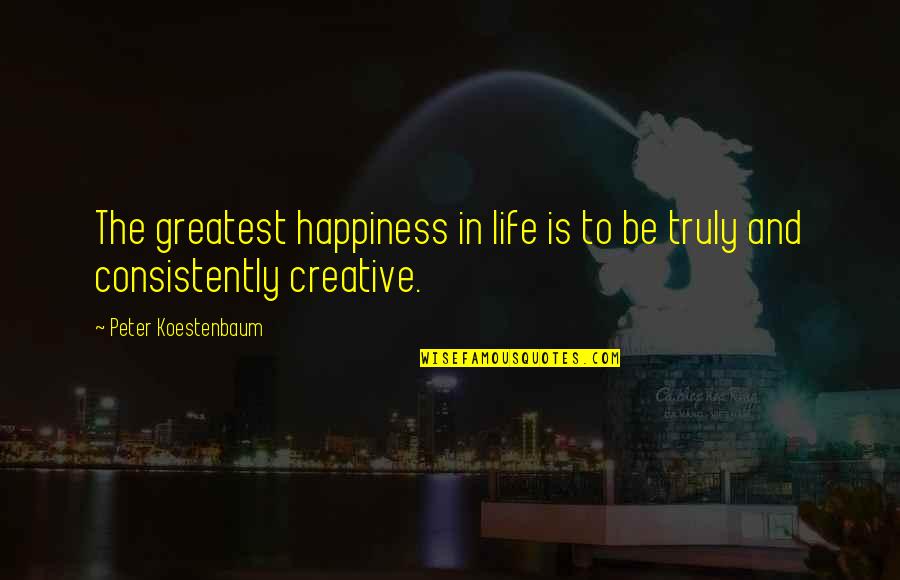 Life Greatest Quotes By Peter Koestenbaum: The greatest happiness in life is to be