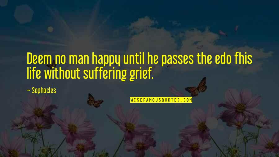 Life Grief Quotes By Sophocles: Deem no man happy until he passes the