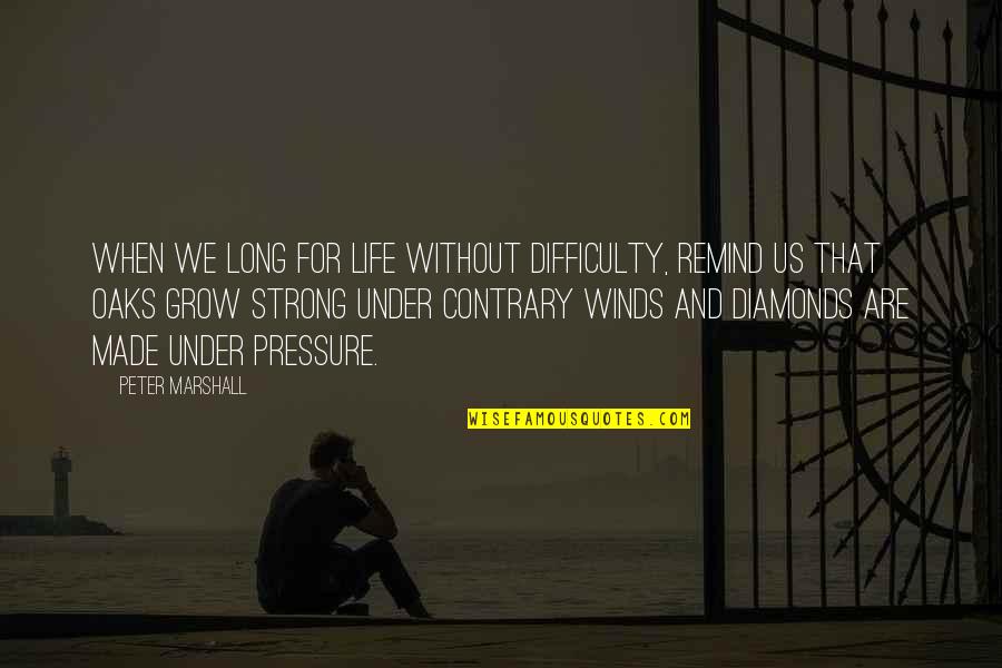 Life Grow Quotes By Peter Marshall: When we long for life without difficulty, remind