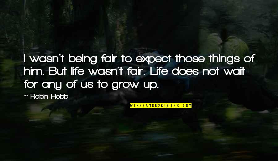 Life Grow Quotes By Robin Hobb: I wasn't being fair to expect those things