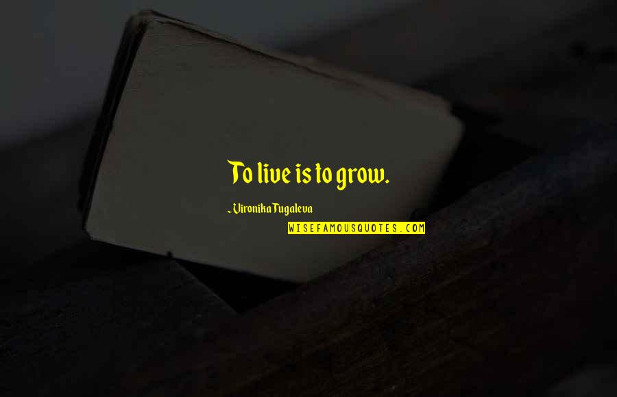 Life Grow Quotes By Vironika Tugaleva: To live is to grow.