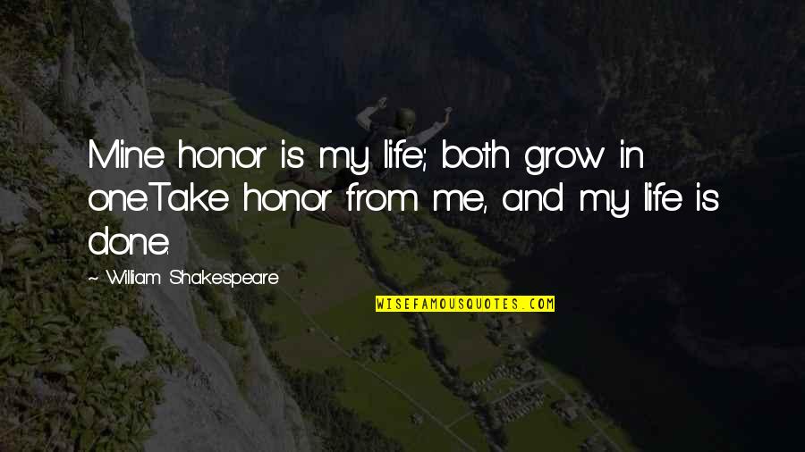 Life Grow Quotes By William Shakespeare: Mine honor is my life; both grow in