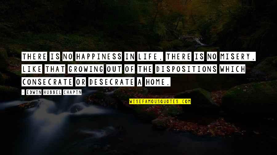 Life Growing Quotes By Edwin Hubbel Chapin: There is no happiness in life, there is