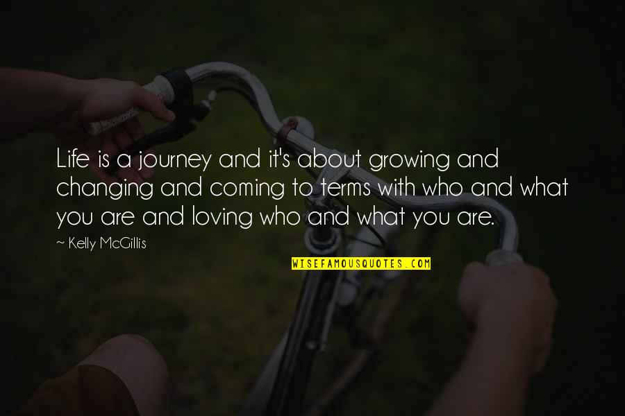 Life Growing Quotes By Kelly McGillis: Life is a journey and it's about growing