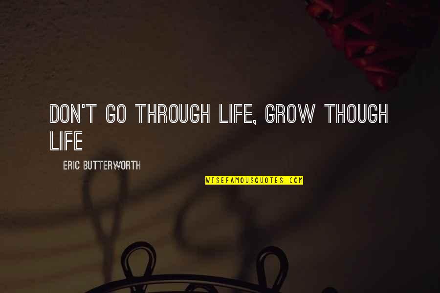 Life Grows Quotes By Eric Butterworth: Don't go through life, grow though life