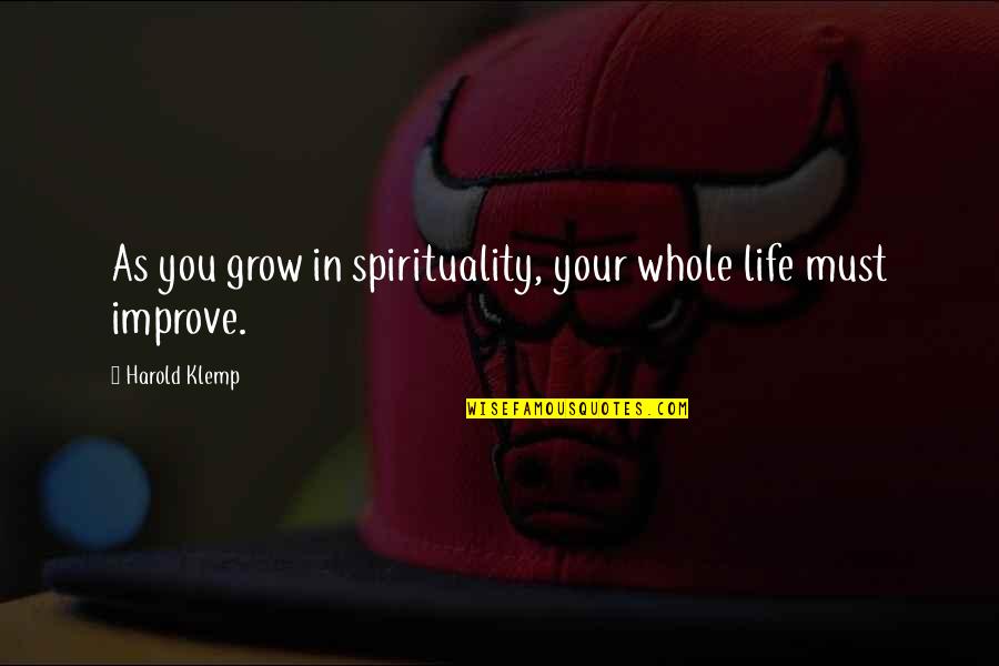 Life Grows Quotes By Harold Klemp: As you grow in spirituality, your whole life