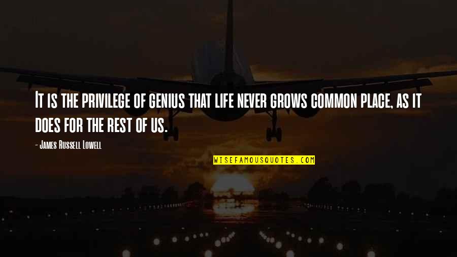 Life Grows Quotes By James Russell Lowell: It is the privilege of genius that life