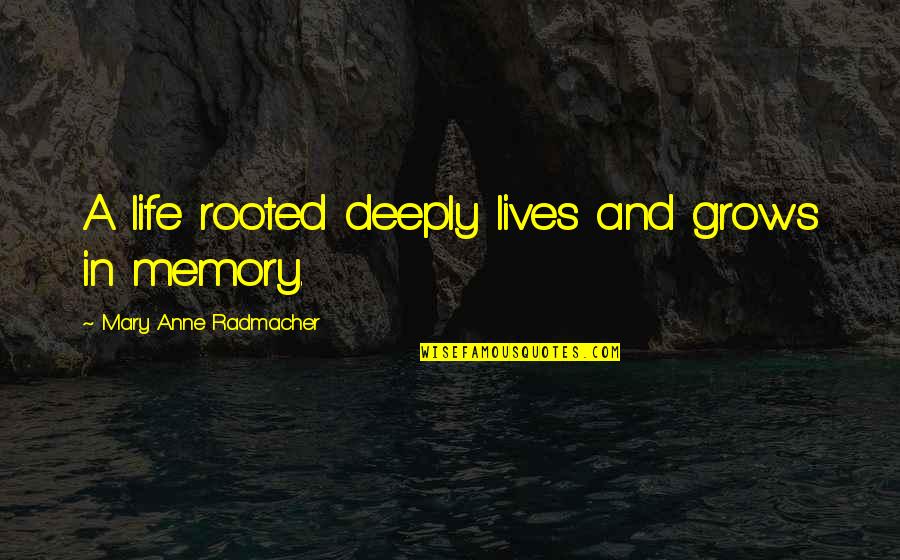 Life Grows Quotes By Mary Anne Radmacher: A life rooted deeply lives and grows in