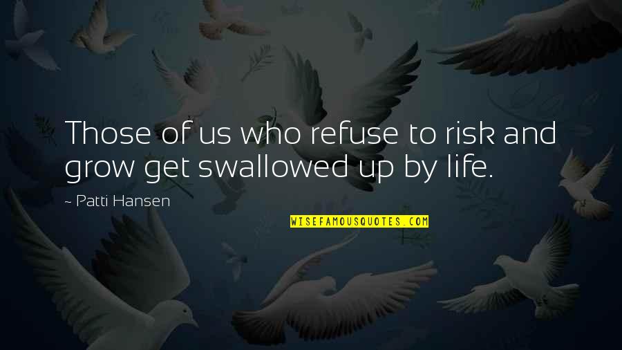 Life Grows Quotes By Patti Hansen: Those of us who refuse to risk and