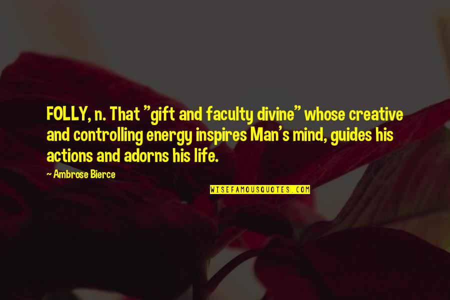 Life Guides Quotes By Ambrose Bierce: FOLLY, n. That "gift and faculty divine" whose