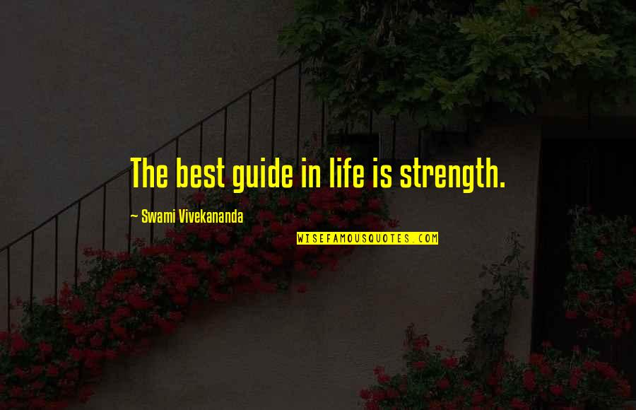Life Guides Quotes By Swami Vivekananda: The best guide in life is strength.