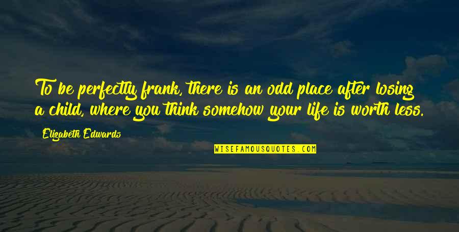 Life Hacks Love Quotes By Elizabeth Edwards: To be perfectly frank, there is an odd