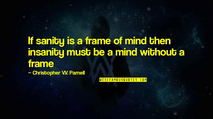 Life Hacks Quotes By Christopher V.V. Parnell: If sanity is a frame of mind then