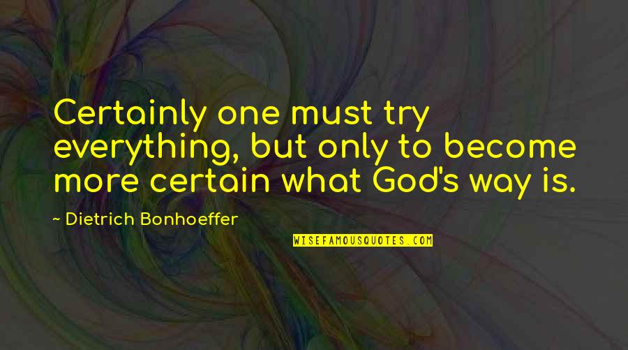 Life Hacks Quotes By Dietrich Bonhoeffer: Certainly one must try everything, but only to