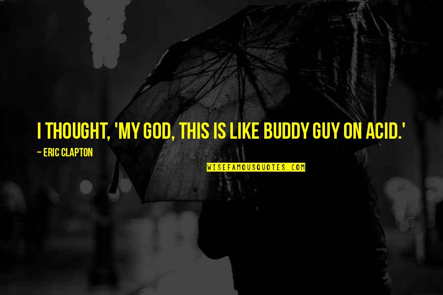 Life Hacks Quotes By Eric Clapton: I thought, 'My God, this is like Buddy