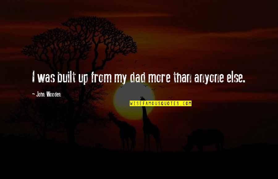 Life Half Full Quotes By John Wooden: I was built up from my dad more