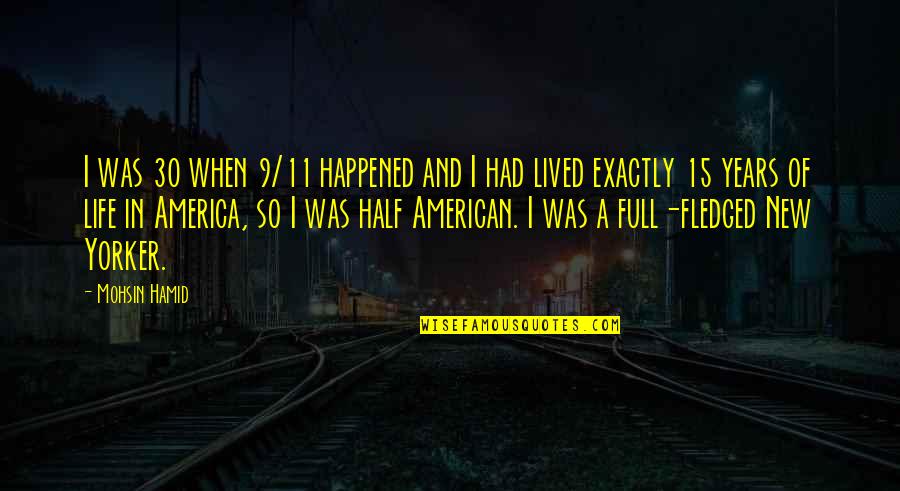 Life Half Full Quotes By Mohsin Hamid: I was 30 when 9/11 happened and I