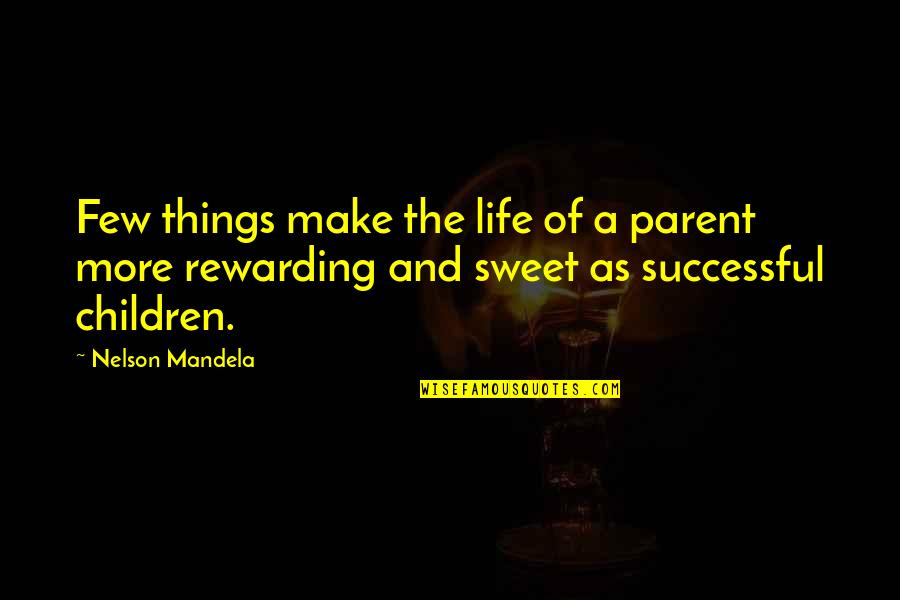 Life Half Full Quotes By Nelson Mandela: Few things make the life of a parent
